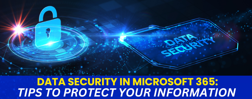 Data Security in Microsoft 365 Tips to Protect Your Information